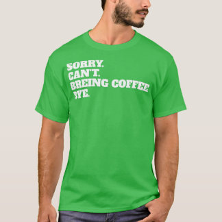 Grappig Sorry Canx27t Coffee Brewing Dag Gezegde T-shirt