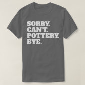 Grappig Sorry Canx27t Pottery Dag T-shirt (Design voorkant)