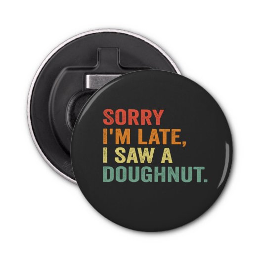 Grappig Sorry dat ik laat ben Ik zag een donut Button Flesopener (Voorkant)