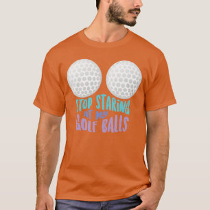 Grappig Stop met Staren naar Mijn Golfballen Schat T-shirt