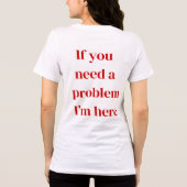 Grappig T-shirt “Als je een probleem nodig hebt, i (Achterkant)