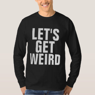 Grappig T-shirts, LATEN WE WEIRD KRIJGEN T-shirt