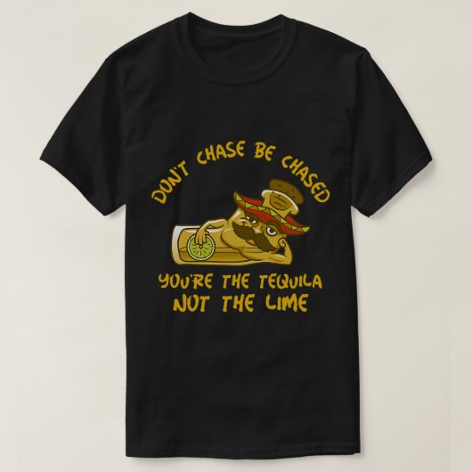 GRAPPIG TEQUILA SHOT DON'T CHASE BE CHASE YOU'RE T T-SHIRT (Design voorkant)