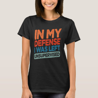 Grappig Ter Mijn Verdediging Werd Ik Zonder Toezic T-shirt