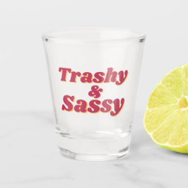 Grappig Trashy & Sassy citaat Shot Glas