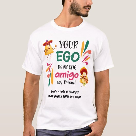 GRAPPIG UW EGO IS NACHO AMIGO aangepaste tekst T-shirt (Voorkant)