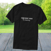 Grappig van wat ik hoor... ik ben geweldig. t-shirt