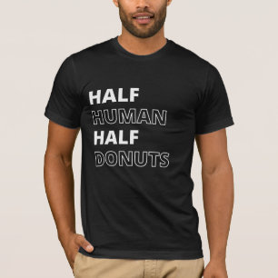 Grappig Voedsel Citaat Half Mens Half Donuts T-shirt