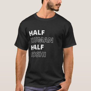 Grappig Voedsel Citaat Half Mens Half Sushi T-shirt