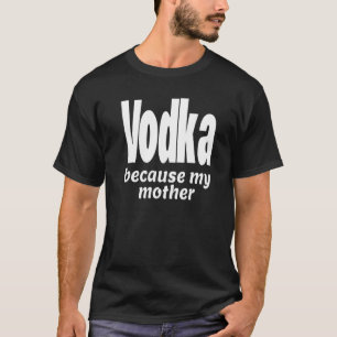 Grappig wodka omdat mijn moeder alcohol Drink  T-shirt