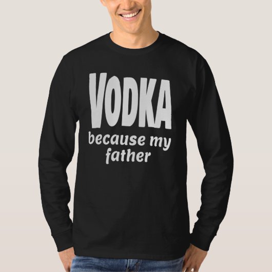 Grappig wodka omdat mijn vader Alcohol Drink Party T-shirt (Voorkant)