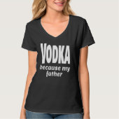 Grappig wodka omdat mijn vader Alcohol Drink Party T-shirt (Voorkant)