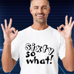 Grappig zestig, wat citaat 60th Birthday T-shirt<br><div class="desc">Grappig Sixty so wat een Inspirerend Quote 60th Birthday T-Shirt. Dit T-shirt is perfect voor iemand die de 60e verjaardag viert. Het komt met een grappig en inspirerend citaat 60 dus wat in de hedendaagse zwarte typografie, en is ideaal voor een persoon met een gevoel van humor. Leuk als verjaardagscadeau...</div>