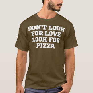 Grappig, zoek geen liefde voor Pizza T-Shirt