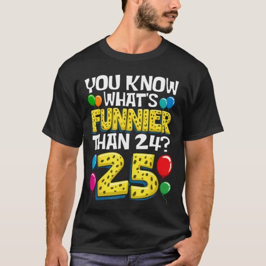 Grappige 25e verjaardag Wat grappiger is dan 24 is T-shirt (Voorkant)