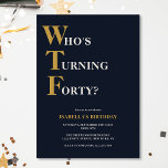 Grappige 40e verjaardag WTF Humoristisch Kaart<br><div class="desc">Vier je 40ste verjaardag in stijl en met humor! Op een marineblauwe achtergrond staat "Who's Turning Forty?" bovenaan de gouden en gebroken witte typografie, met de WTF groter en in goud. Daaronder kunt u de witte en gouden typografie aanpassen met uw eigen gegevens. Uniek, brutaal en perfect voor de grote...</div>