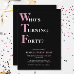 Grappige 40e verjaardag WTF zwart & roze humoristi Kaart<br><div class="desc">Vier je 40ste verjaardag in stijl en met humor! Op een zwarte achtergrond staat bovenaan de lichtroze en witte typografie "Who's Turning Forty?" met de WTF groter en in het roze. Daaronder kun je de roze en witte typografie aanpassen met je eigen gegevens. Uniek, brutaal en perfect voor de grote...</div>