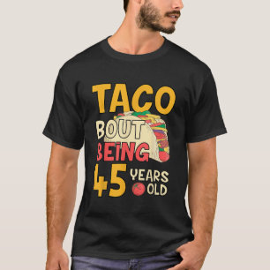 Grappige 45 Jaar Oud Verjaardag Taco Over Het Zijn T-shirt