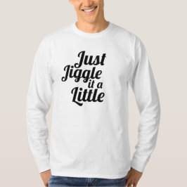 Grappige anekdote "Gewoon schudden het een beetje" T-shirt