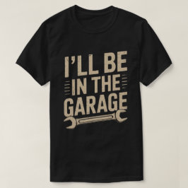 Grappige automonteur pap ik zal in de garage zijn t-shirt