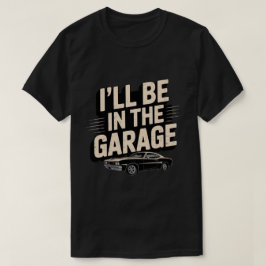 Grappige automonteur pap ik zal in de garage zijn t-shirt