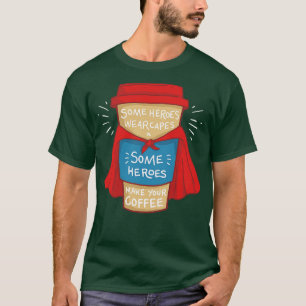 Grappige barista sommige helden maken uw koffie TS T-shirt