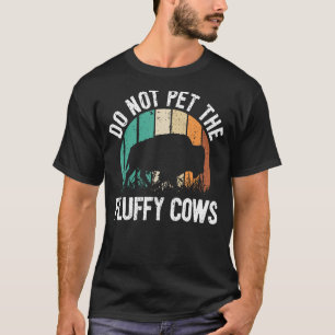 Grappige Bizon Citaten Ik Aai De Fluffy Koeien Nie T-shirt
