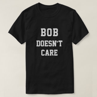 Grappige Bob geeft er niet om T-shirt