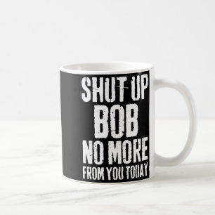 Grappige Bob Naam Hou Je Bek Bob Niet Meer Van Jou Koffiemok