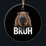 Grappige Capybara Bruh Keramisch Ornament<br><div class="desc">Grappige Capybara Bruh</div>