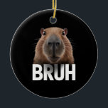 Grappige Capybara Bruh Keramisch Ornament<br><div class="desc">Grappige Capybara Bruh</div>