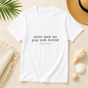 Grappige Cayman-dialect 'Dohn Mek Mi Pop Yuh Forhi T-shirt