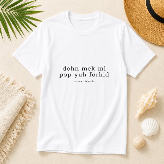 Grappige Cayman-dialect 'Dohn Mek Mi Pop Yuh Forhi T-shirt