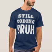 Grappige coder nog steeds codering Bruh meme softw T-shirt (Voorkant)