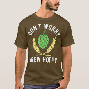 Grappige Craft Beer Quote Dont Worry Brouwhoppy T-shirt