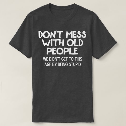 Grappige Dont Mess Met Oude Mensen Joke Sarcastisc T-shirt (Design voorkant)