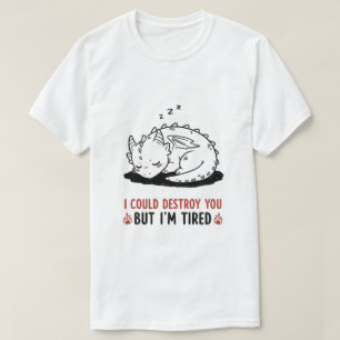 Grappige draak "Ik zou je kunnen vernietigen, maar T-shirt