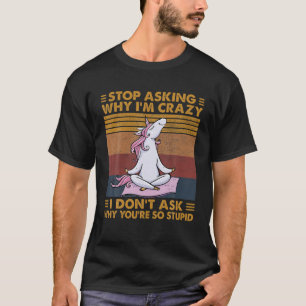Grappige Eenhoorn Hou Op Met Vragen Waarom Ik Een  T-shirt