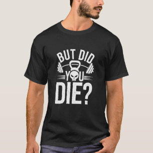 Grappige Fitness Citaat Maar Ben Je Gestorven T-shirt