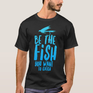 Grappige Fly Fishing Wees de Vis die Je Wil Vangen T-shirt