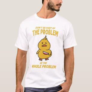 Grappige gele eend kan het hele probleem zijn t-shirt