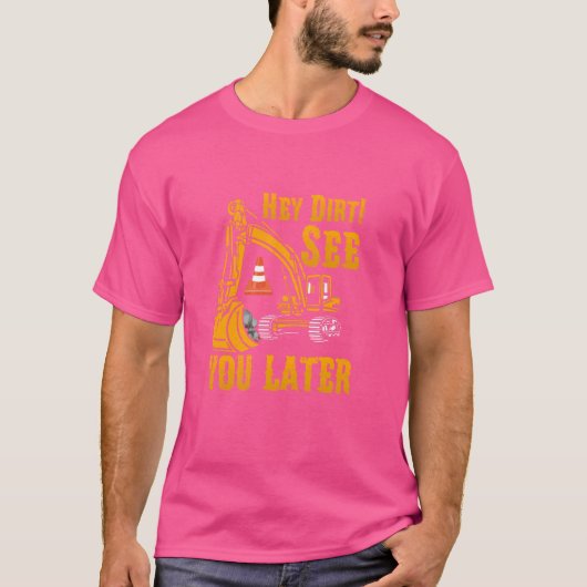 Grappige graafmachine Hey Dirt Zie je later bouw T-shirt (Voorkant)