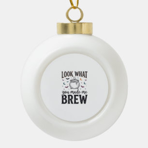 Grappige Halloween Heks Quote Kijk Wat Je Me Hebt Keramische Bal Ornament