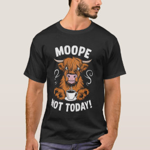 Grappige Highland Koe Moope Niet Vandaag Koffielie T-shirt