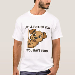 Grappige Hond Kijkt - Ik Volg Je Als Je Eten Hebt T-shirt
