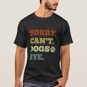 Grappige hondenliefhebber Sorry Can't Dogs Bye T-shirt