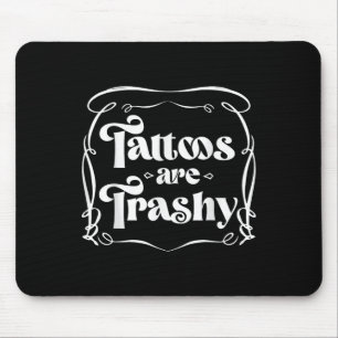 Grappige Ink Tattoo Quote Tattoos zijn Trashy Mann Muismat