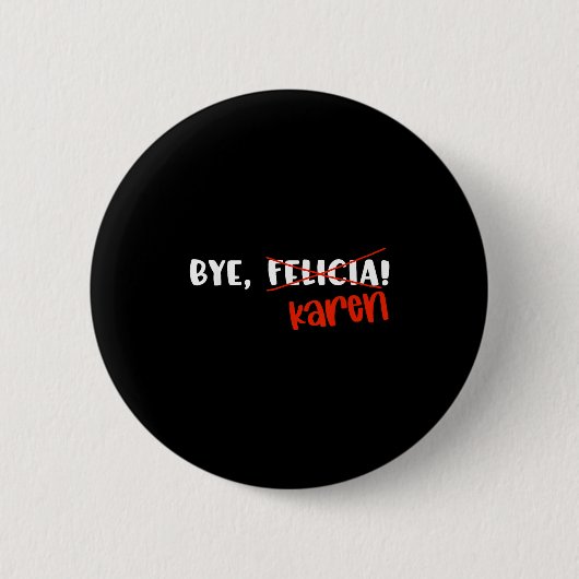 Grappige Karen Felicia Citaat Bye Meme Ronde Button 5,7 Cm (Voorkant)