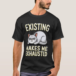 Grappige kat die bestaat maakt me uitgeput sarcast t-shirt