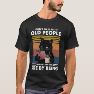 Grappige kat, maak geen ruzie met oude mensen, dat t-shirt